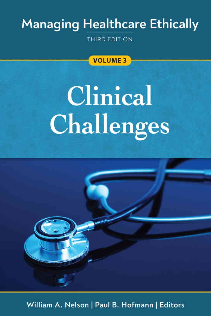 Managing Healthcare Ethically, Third Edition, Volume 3: Clinical Challenges
