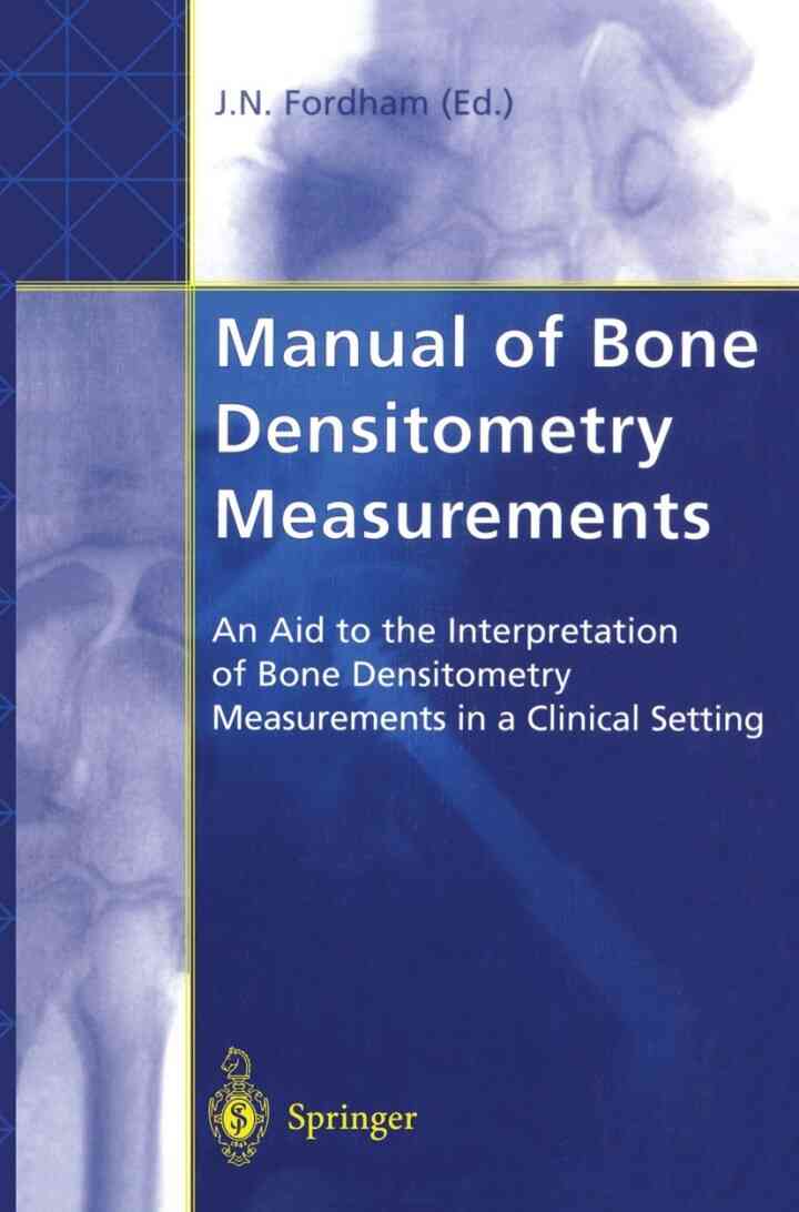 Manual of Bone Densitometry Measurements: An Aid to the Interpretation of Bone Densitometry Measurements in a Clinical Setting