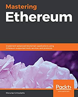 Mastering Ethereum: Implement advanced blockchain applications using Ethereum-supported tools services and protocols