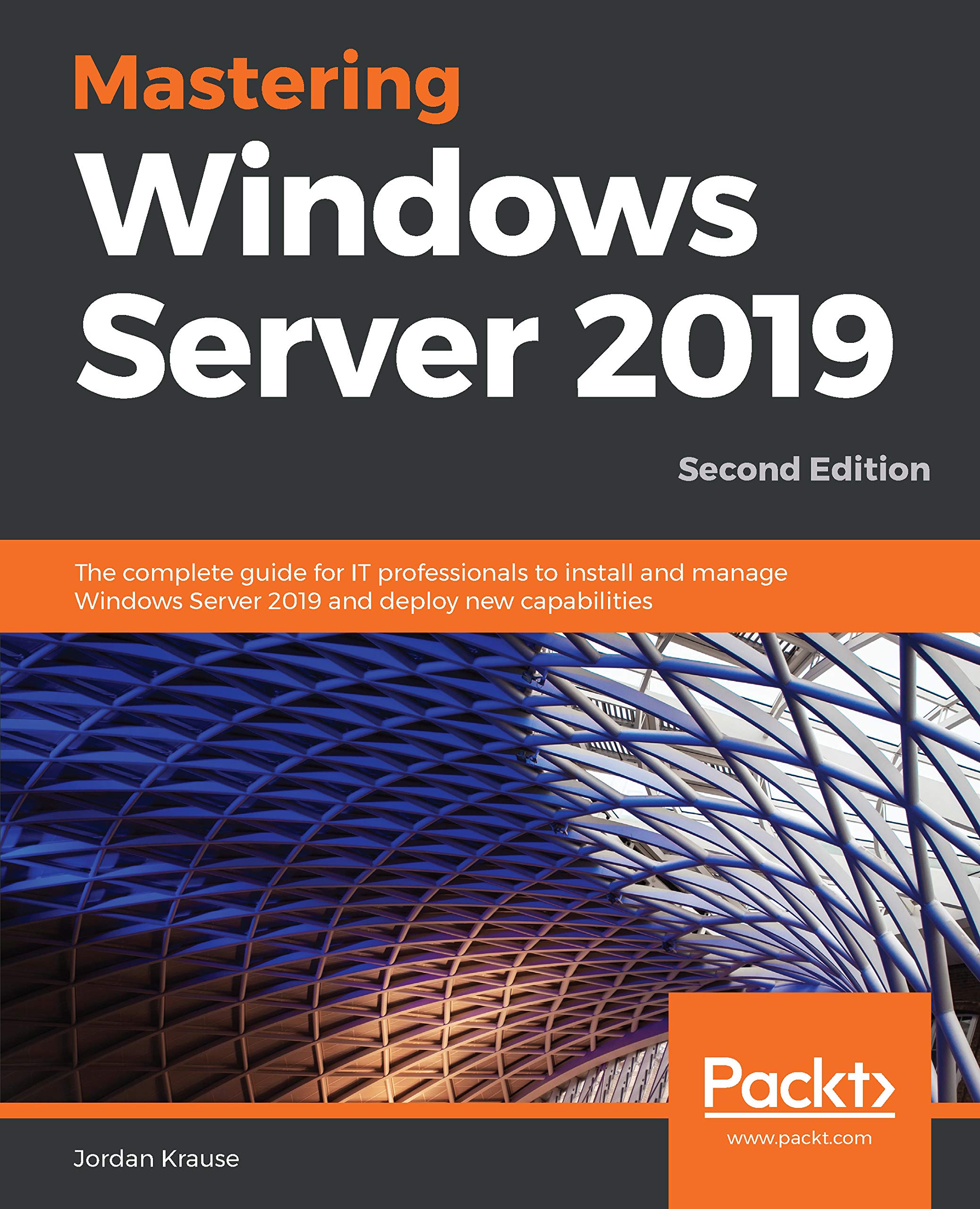 Mastering Windows Server 2019: The complete guide for IT professionals to install and manage Windows Server 2019 and deploy new capabilities 2nd Edition