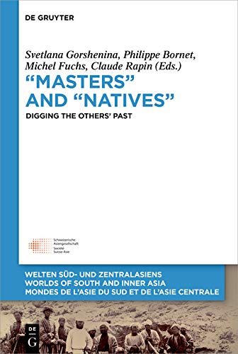 �Masters� and �Natives�: Digging the Others� Past (Welten S�d- und Zentralasiens / Worlds of South and Inner Asia / Mondes de l'Asie du Sud et de l'Asie Centrale Book 8)