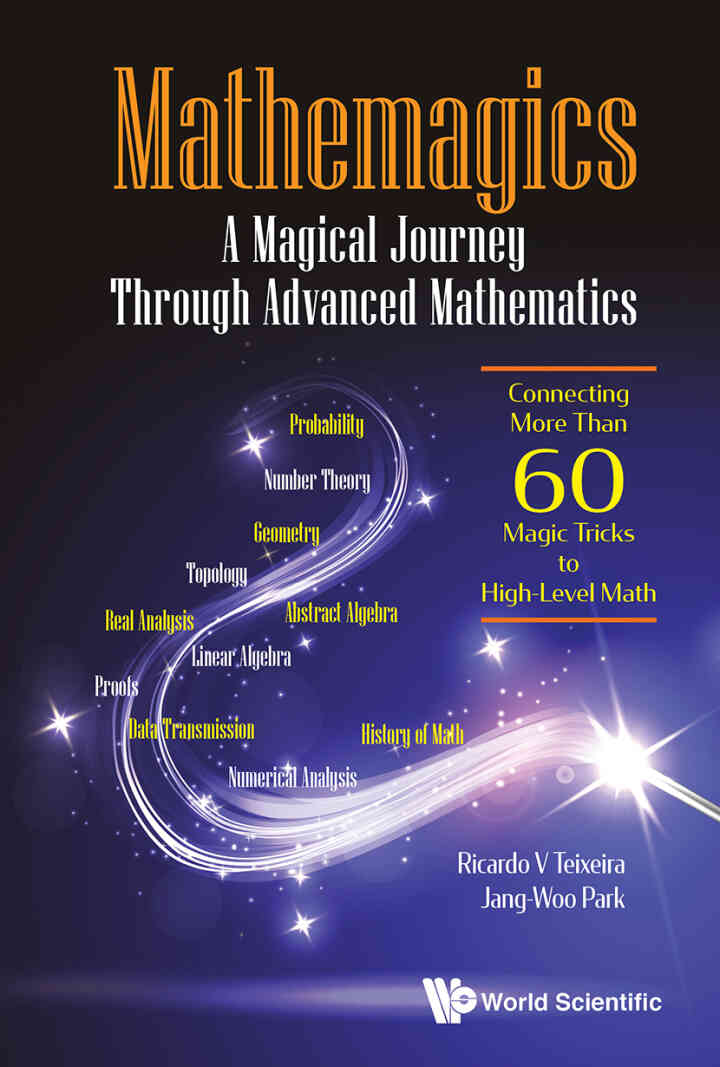 MATHEMAGICS: A MAGICAL JOURNEY THROUGH ADVANCED MATH: Connecting More Than 60 Magic Tricks to High-Level Math