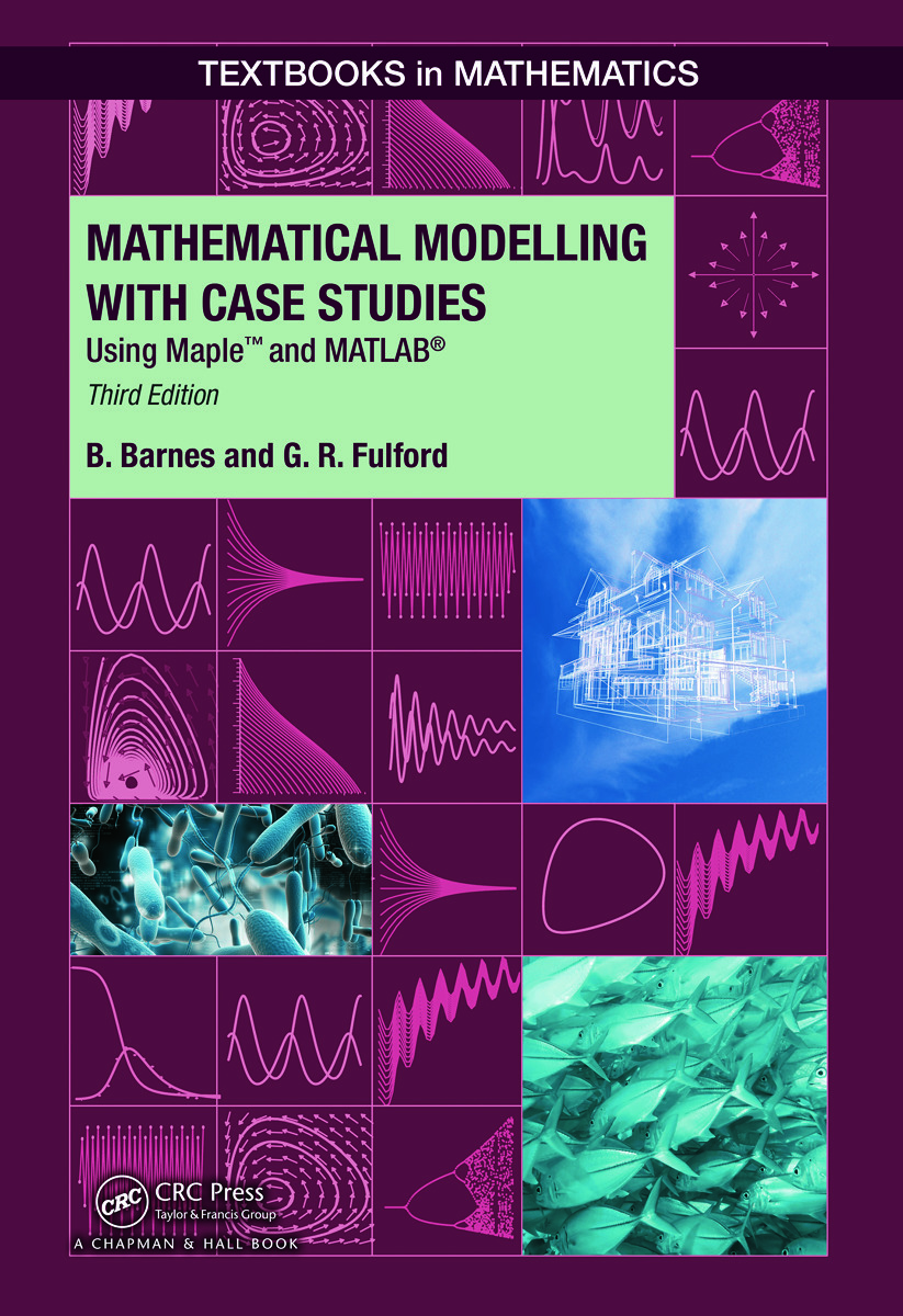 Mathematical Modelling with Case Studies: Using Maple and MATLAB Third Edition