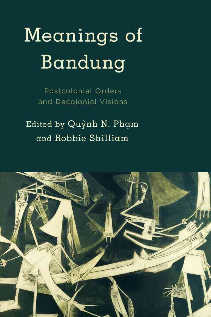 Meanings of Bandung: Postcolonial Orders and Decolonial Visions, 1st Edition
