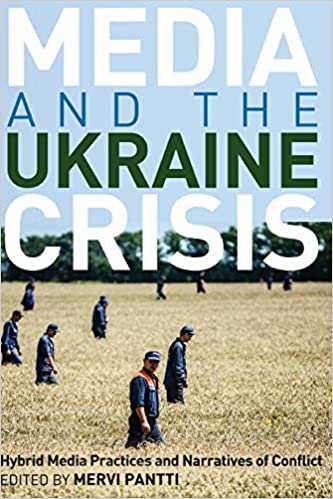 Media and the Ukraine Crisis: Hybrid Media Practices and Narratives of Conflict