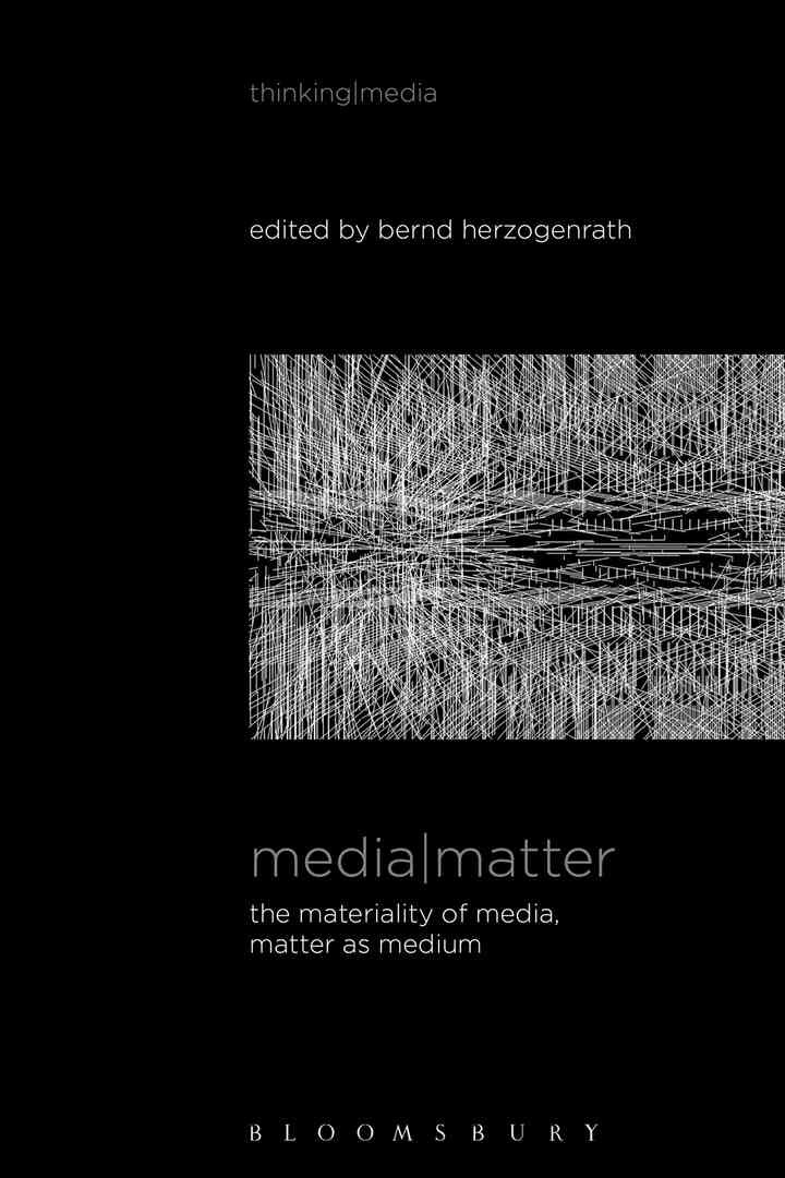 Media Matter: The Materiality of Media, Matter as Medium, 1st Edition