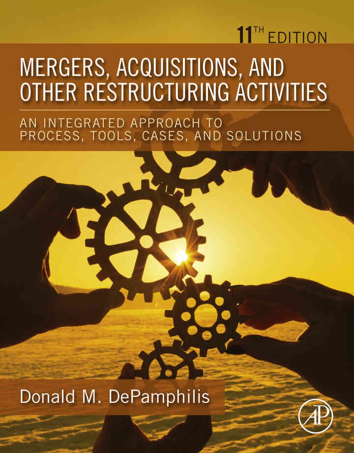 Mergers, Acquisitions, and Other Restructuring Activities : An Integrated Approach to Process, Tools, Cases, and Solutions