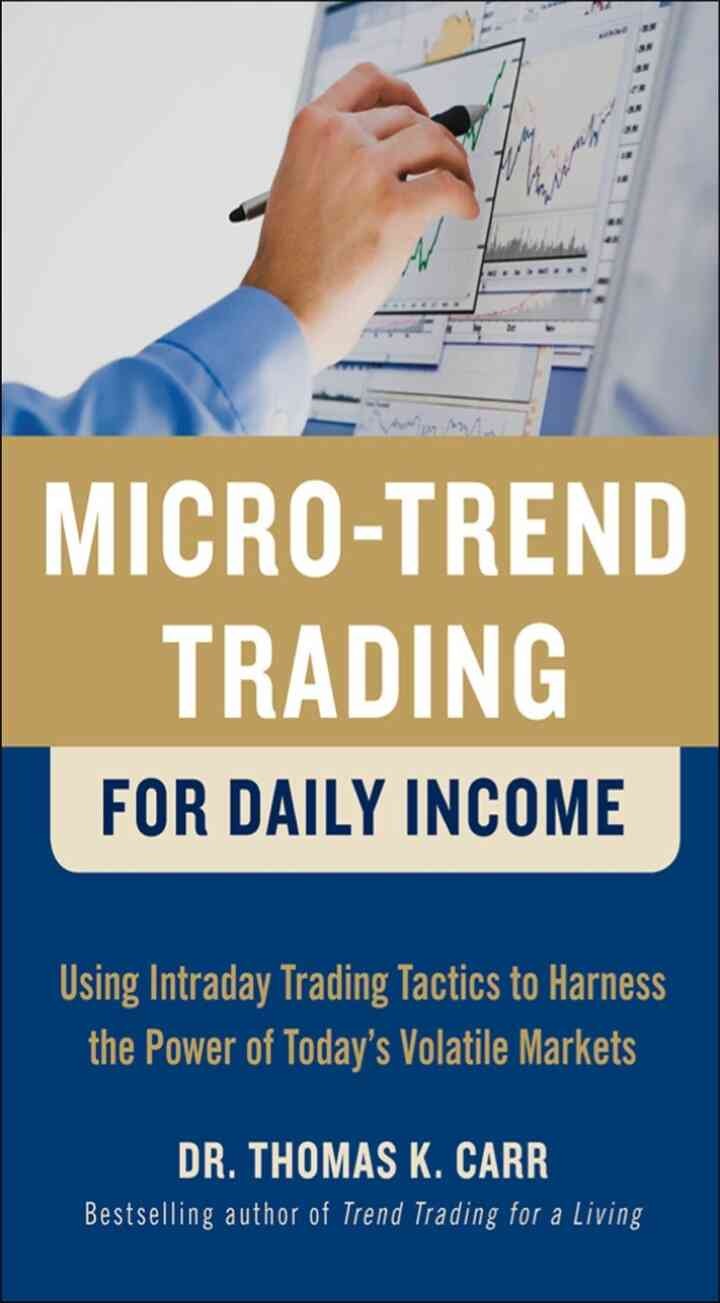 Micro-Trend Trading for Daily Income: Using Intra-Day Trading Tactics to Harness the Power of Today's Volatile Markets, 1st Edition