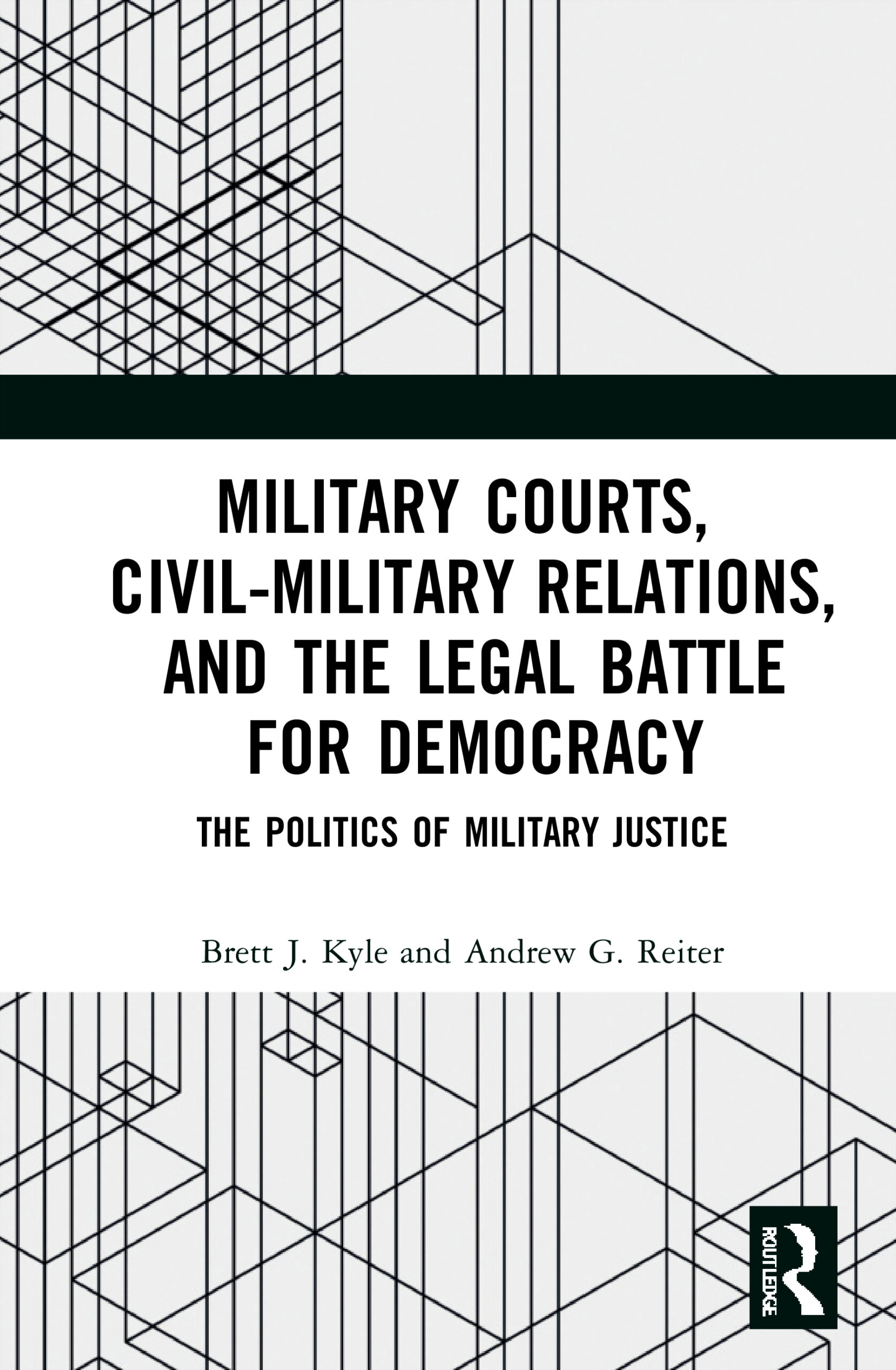 Military Courts Civil-Military Relations and the Legal Battle for Democracy: The Politics of Military Justice