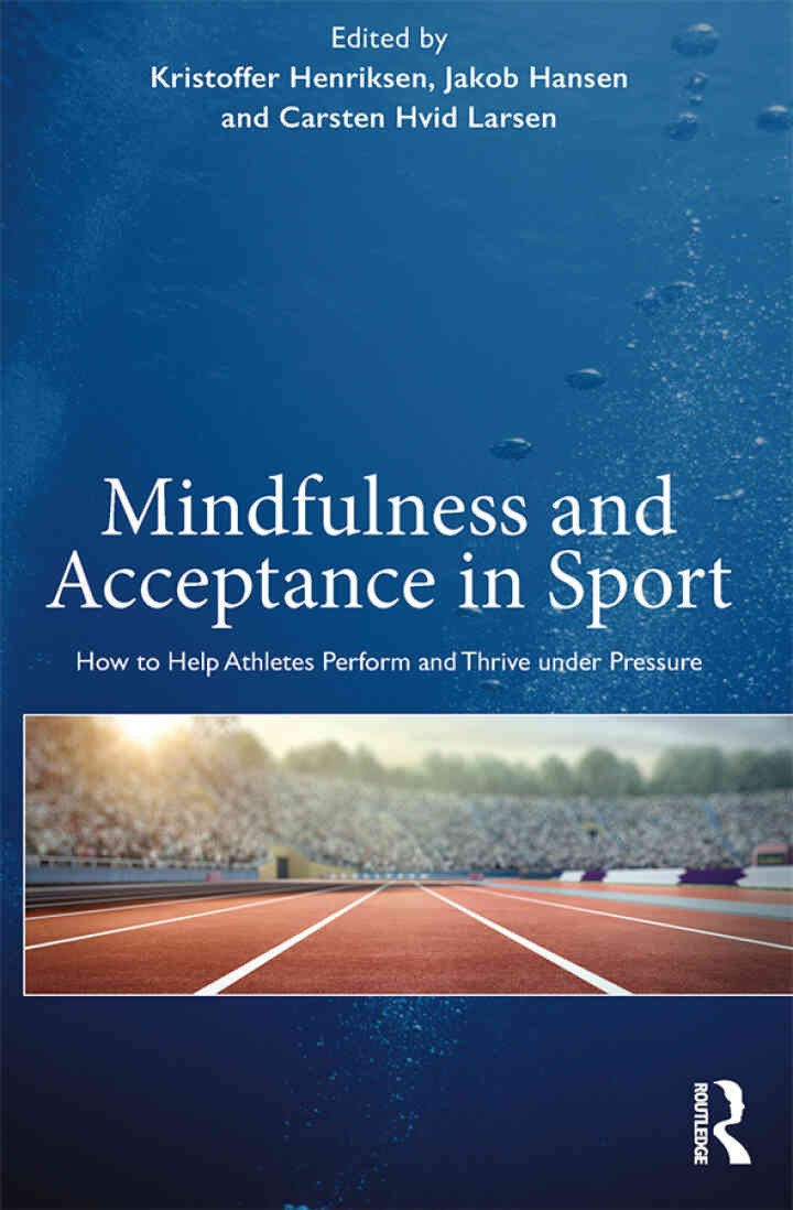 Mindfulness and Acceptance in Sport: How to Help Athletes Perform and Thrive under Pressure, 1st Edition
