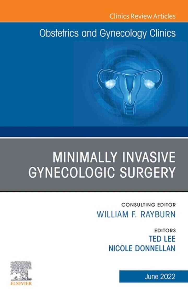 Minimally Invasive Gynecologic Surgery, An Issue of Obstetrics and Gynecology Clinics, E-Book: Minimally Invasive Gynecologic Surgery, An Issue of Obstetrics and Gynecology Clinics, E-Book