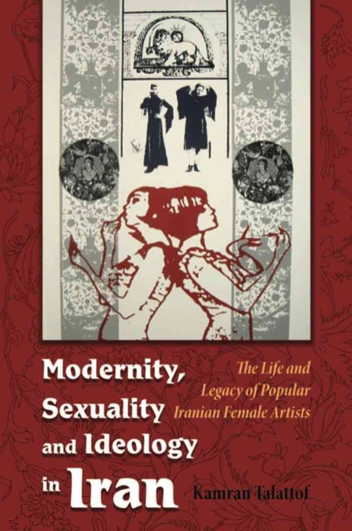Modernity, Sexuality, and Ideology in Iran: The Life and Legacy of a Popular Female Artist