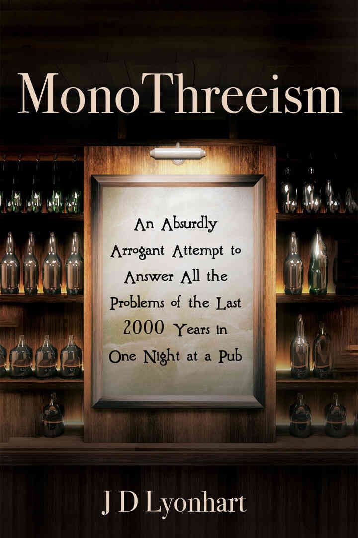 MonoThreeism: An Absurdly Arrogant Attempt to Answer All the Problems of the Last 2000 Years in One Night at a Pub