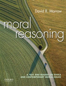 Moral Reasoning A Text and Reader on Ethics and Contemporary Moral Issues by David Morrow