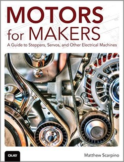 Motors for Makers: A Guide to Steppers, Servos, and Other Electrical Machines