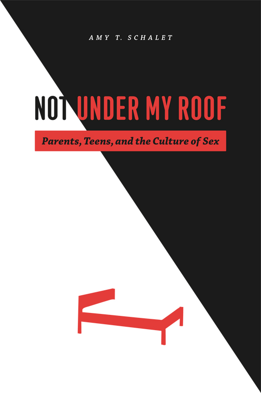 Not Under My Roof: Parents Teens and the Culture of Sex