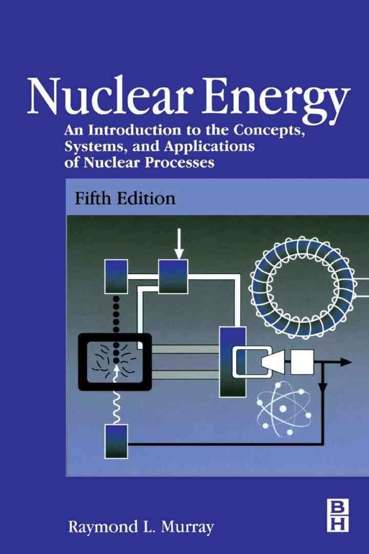 Nuclear Energy: An Introduction to the Concepts, Systems, and Applications of Nuclear Processes