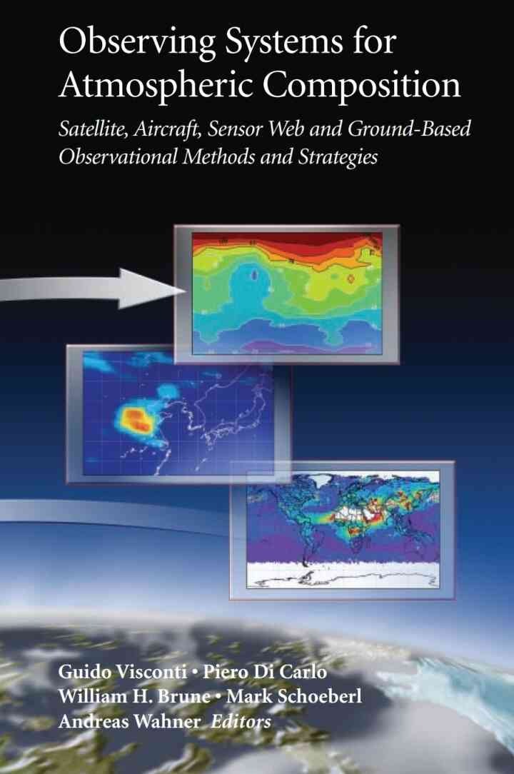 Observing Systems for Atmospheric Composition: Satellite, Aircraft, Sensor Web and Ground-Based Observational Methods and Strategies, 1st Edition
