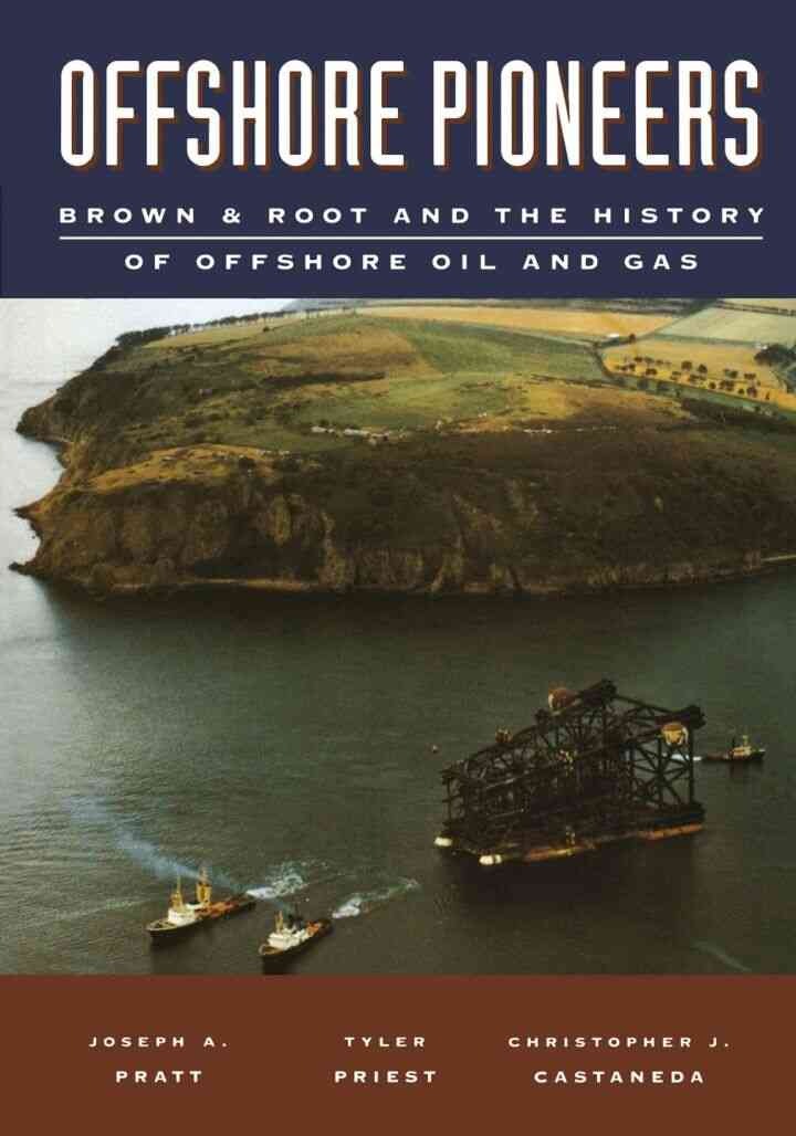 Offshore Pioneers: Brown & Root and the History of Offshore Oil and Gas: Brown & Root and the History of Offshore Oil and Gas