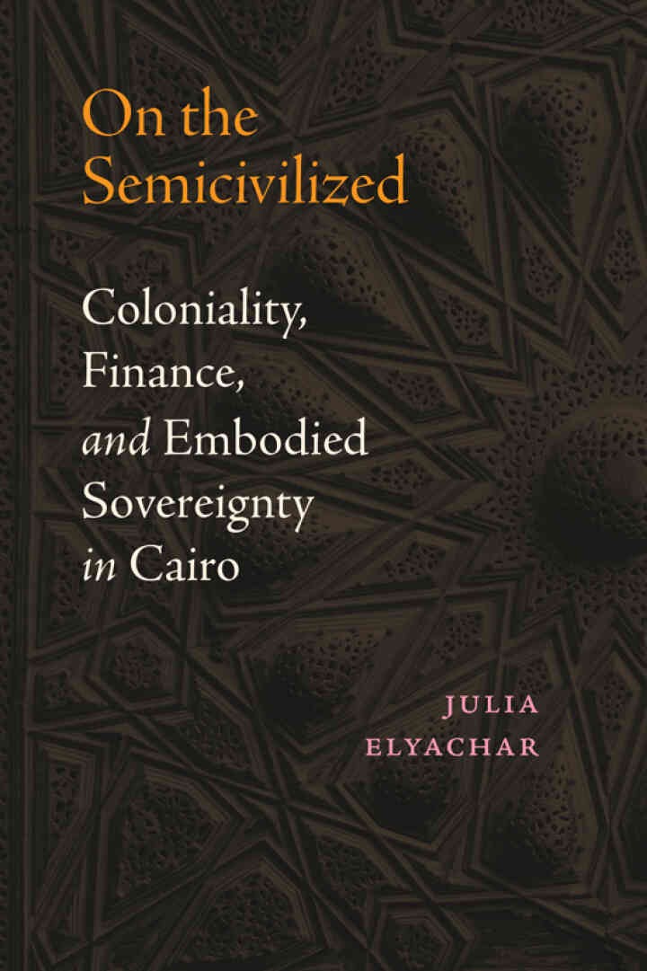 On the Semicivilized: Coloniality, Finance, and Embodied Sovereignty in Cairo