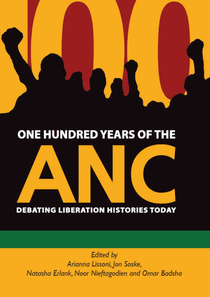 One Hundred Years of the ANC: Debating liberation histories today, 1st Edition