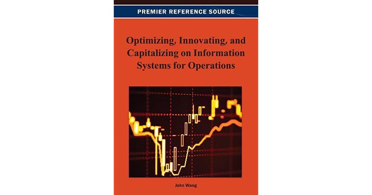 Optimizing, Innovating, and Capitalizing on Information Systems for Operations
