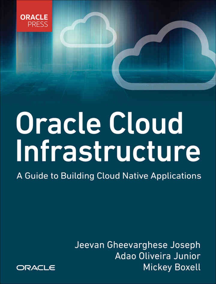Oracle Cloud Infrastructure: A Guide to Building Cloud Native Applications, 1st Edition