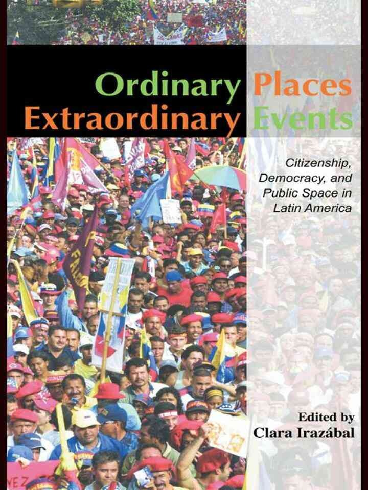 Ordinary Places/Extraordinary Events: Citizenship, Democracy and Public Space in Latin America, 1st Edition
