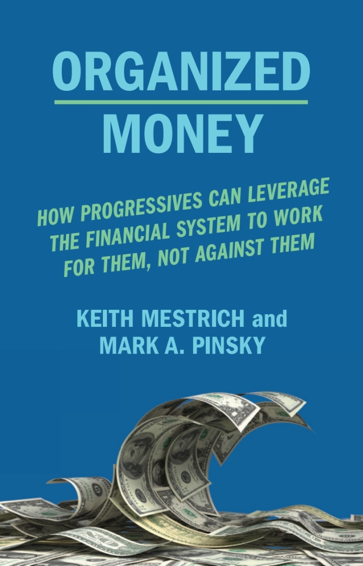 Organized Money: How Progressives Can Leverage the Financial System to Work for Them Not Against Them