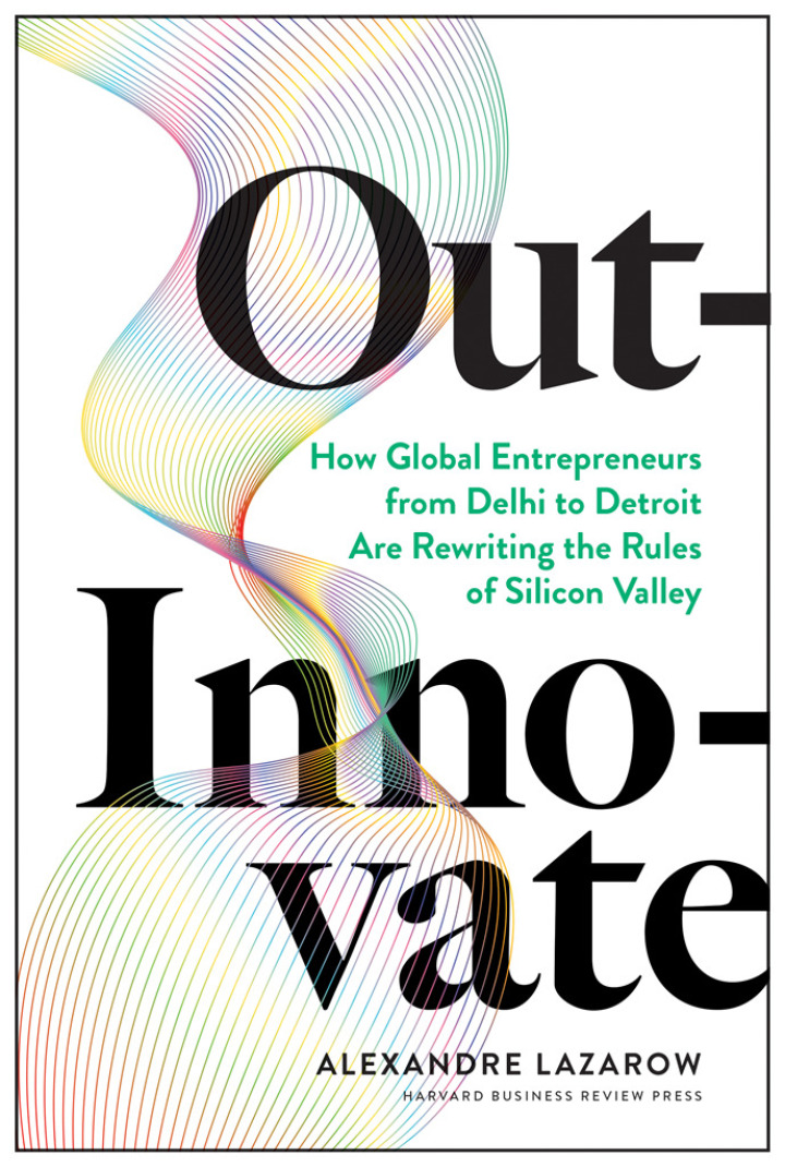 Out-Innovate: How Global Entrepreneurs--from Delhi to Detroit--Are Rewriting the Rules of Silicon Valley
