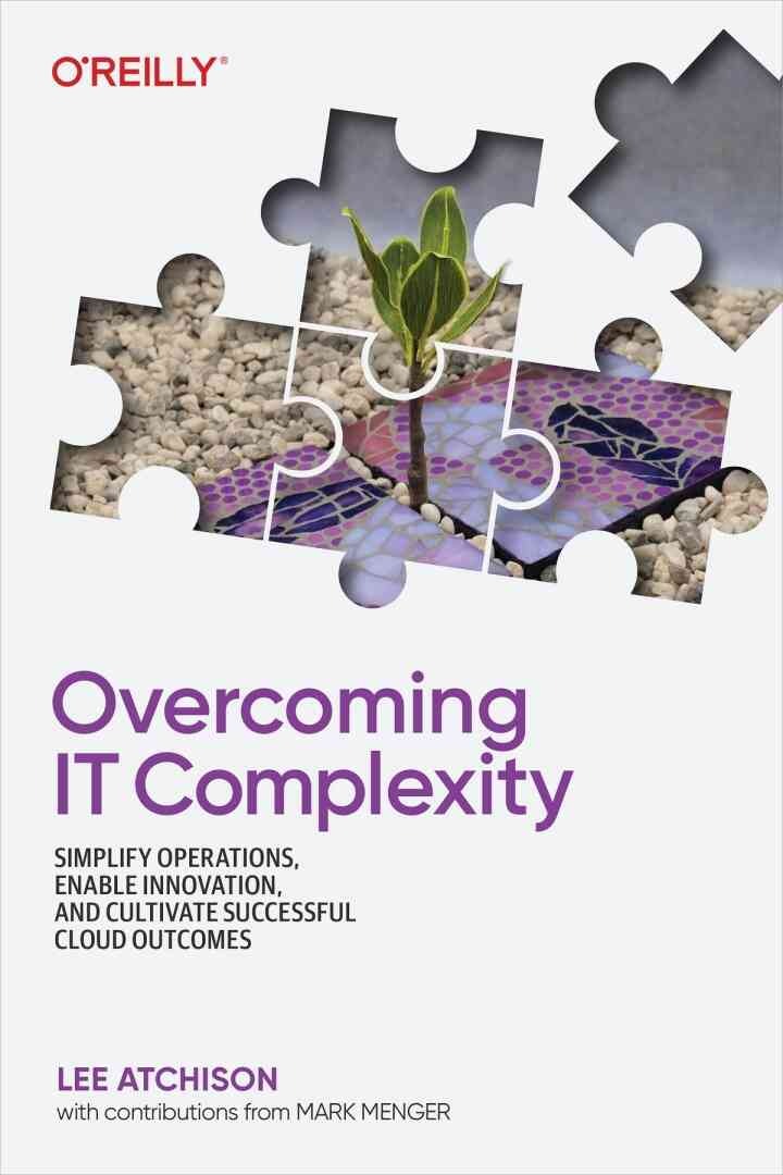 Overcoming IT Complexity: Simplify Operations, Enable Innovation, and Cultivate Successful Cloud Outcomes, 1st Edition