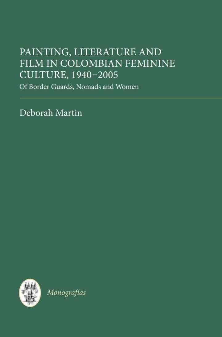 Painting, Literature and Film in Colombian Feminine Culture, 1940-2005: Of Border Guards, Nomads and Women, 1st Edition