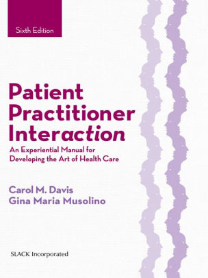 Patient Practitioner Interaction: An Experiential Manual for Developing the Art of Health Care, Sixth Edition