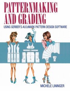 Patternmaking and Grading Using Gerber?s AccuMark Pattern Design Software 1st by Michele Lininger