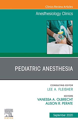 Pediatric Anesthesia, An Issue of Anesthesiology Clinics, E-Book