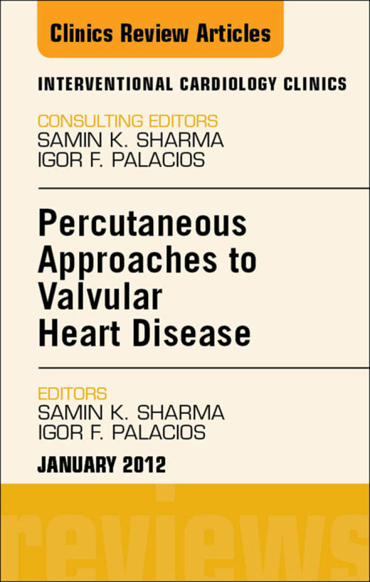 Percutaneous Approaches to Valvular Heart Disease An Issue of Interventional Cardiology Clinics