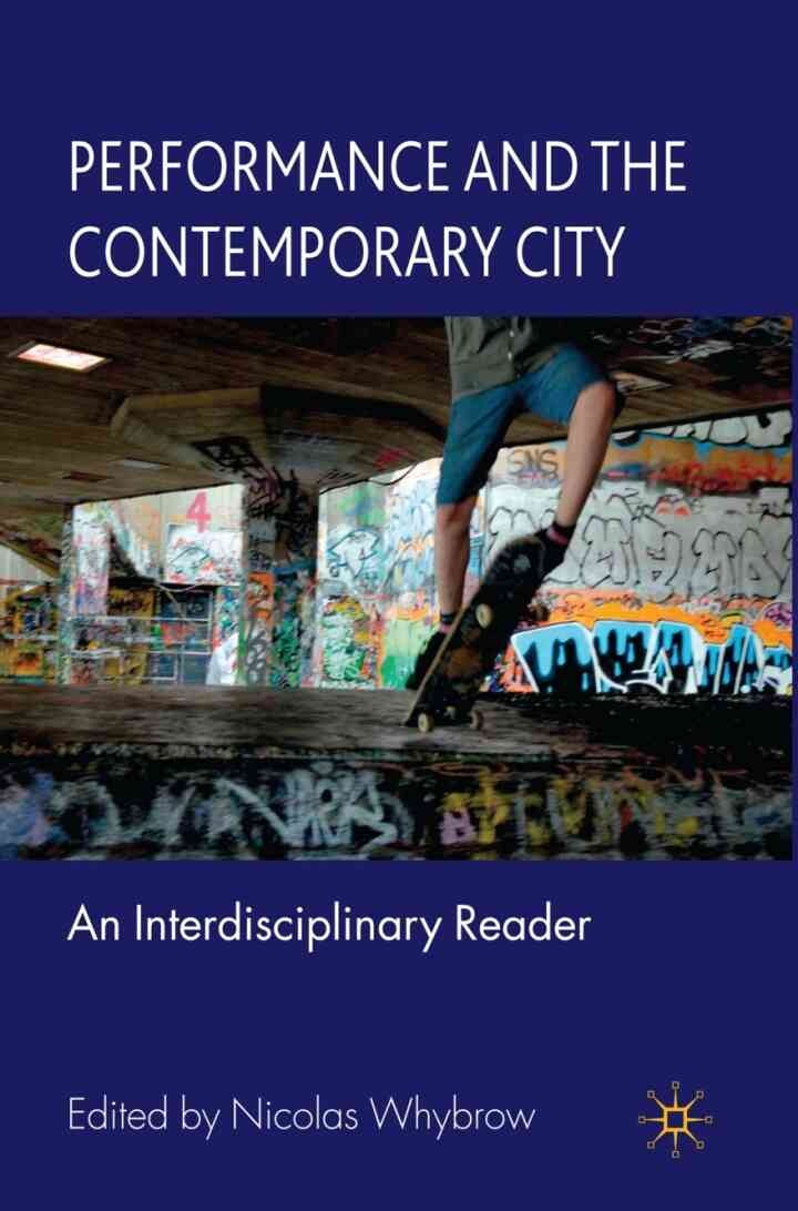 Performance and the Contemporary City: An Interdisciplinary Reader, 1st Edition