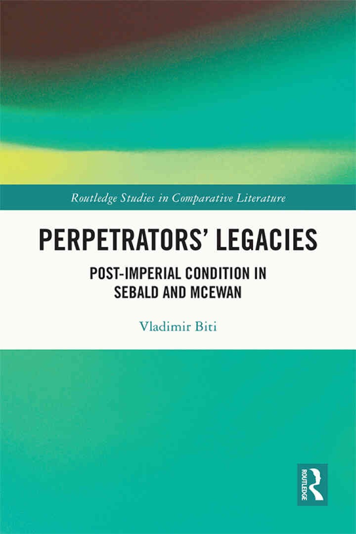 Perpetrators’ Legacies: Post-imperial Condition in Sebald and McEwan, 1st Edition