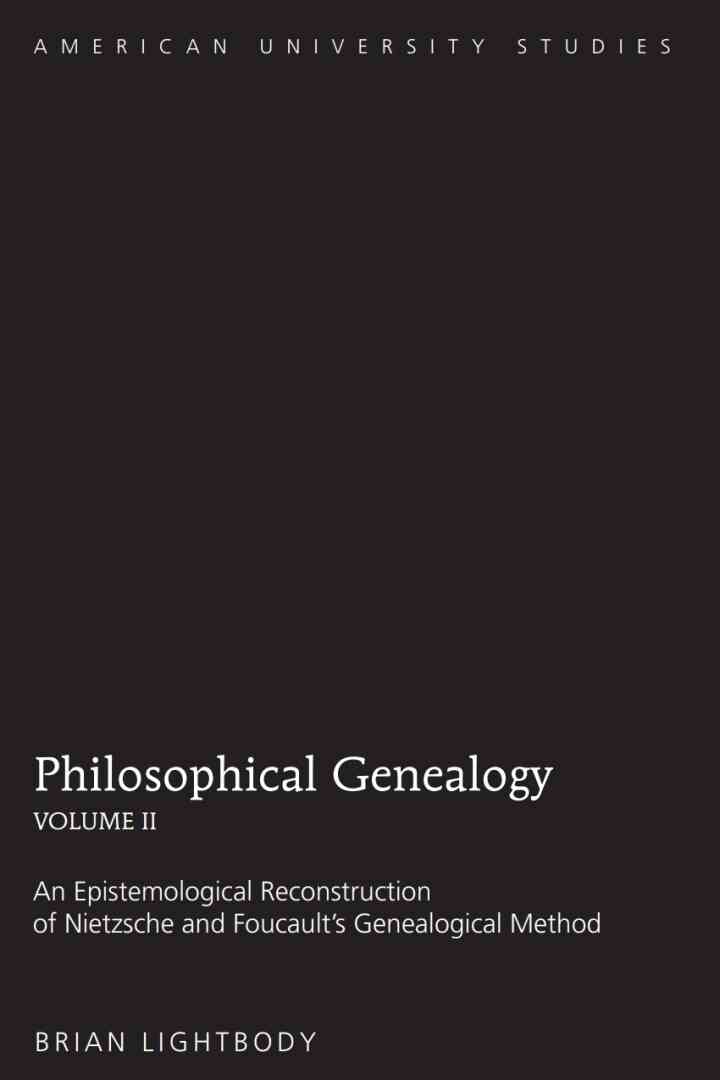 Philosophical Genealogy- Volume II: An Epistemological Reconstruction of Nietzsche and Foucault?s Genealogical Method