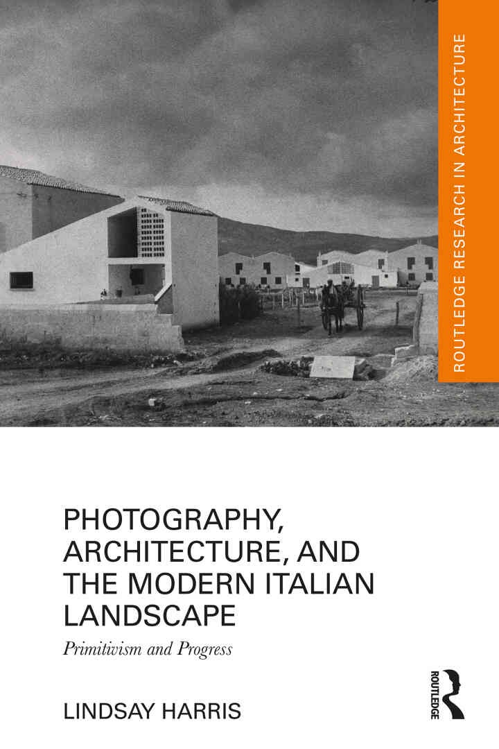 Photography, Architecture, and the Modern Italian Landscape: Primitivism and Progress, 1st Edition