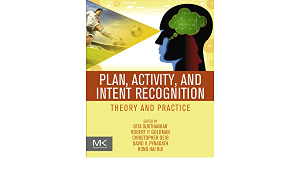 Plan, Activity, and Intent Recognition: Theory and Practice