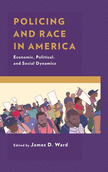 Policing and Race in America: Economic Political and Social Dynamics