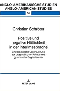 Positive und negative H�flichkeit in der Interimssprache: Eine empirische Untersuchung zur pragmatischen Kompetenz gymnasialer Englischlerner