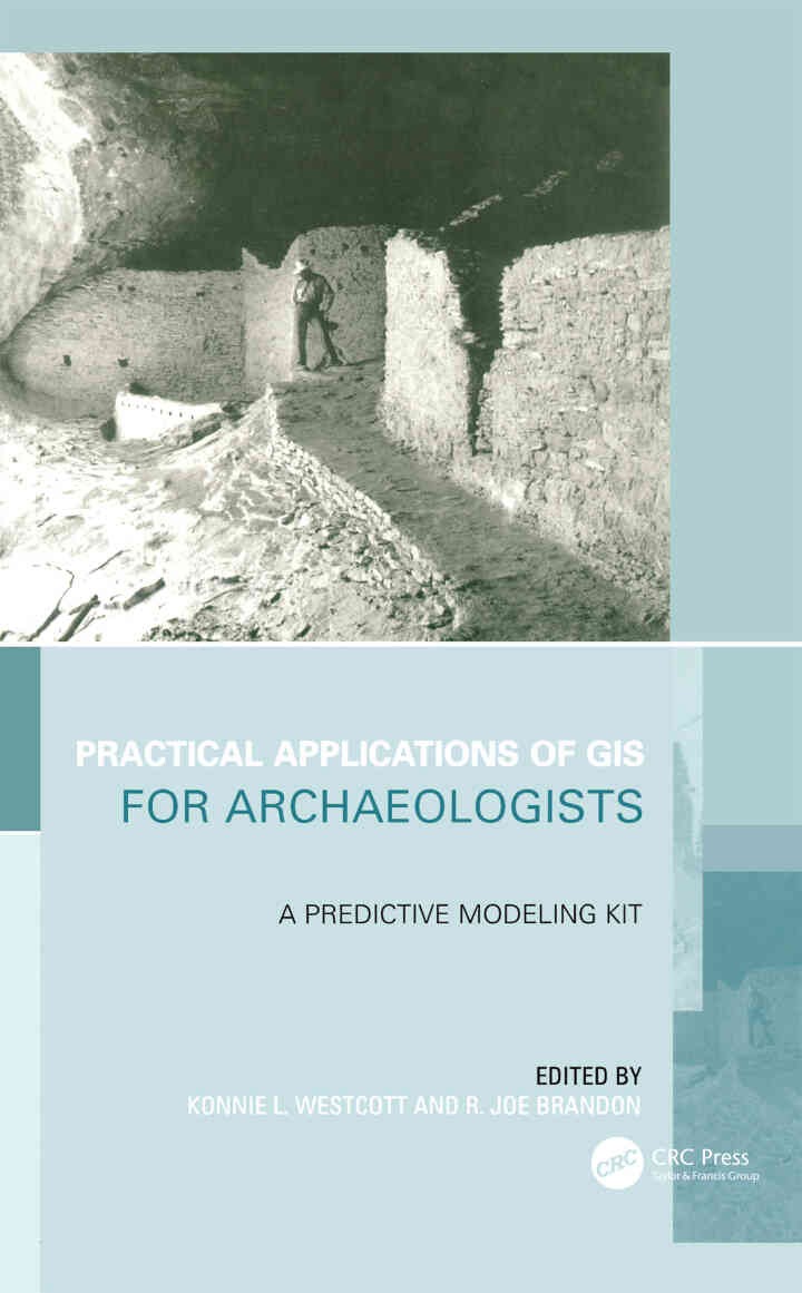 Practical Applications of GIS for Archaeologists: A Predictive Modelling Toolkit, 1st Edition