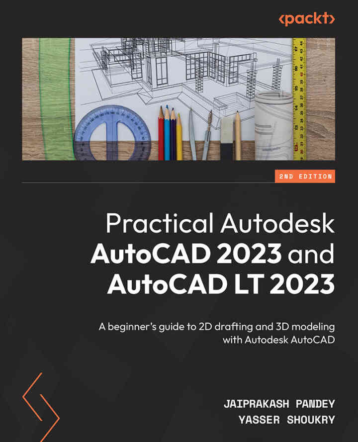 Practical Autodesk AutoCAD 2023 and AutoCAD LT 2023: beginner's guide to 2D drafting and 3D modeling with Autodesk AutoCAD