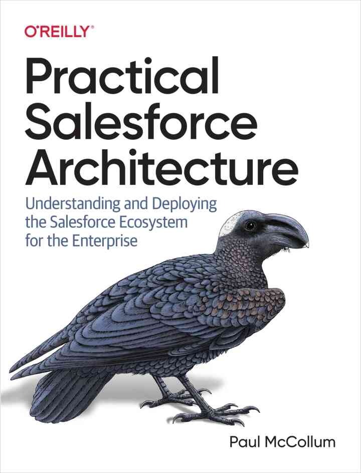 Practical Salesforce Architecture: Understanding and Deploying the Salesforce Ecosystem for the Enterprise, 1st Edition