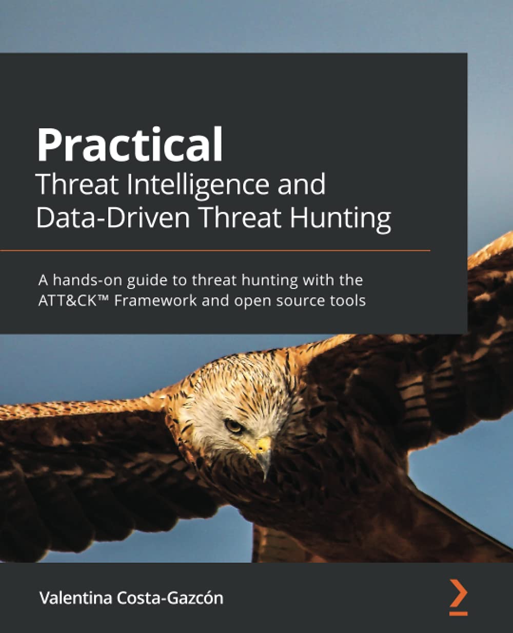 Practical Threat Intelligence and Data-Driven Threat Hunting: A hands-on guide to threat hunting with the ATT&CK� Framework and open source tools