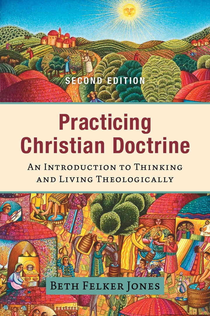 Practicing Christian Doctrine: An Introduction to Thinking and Living Theologically, 2nd Edition