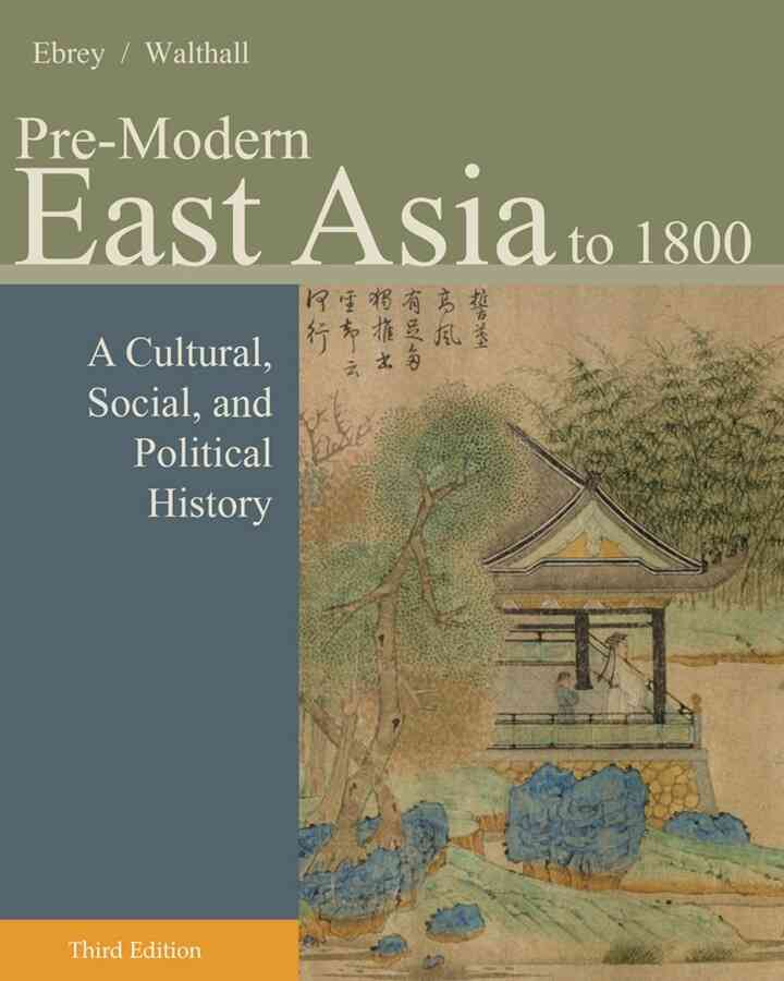 Pre-Modern East Asia: A Cultural Social and Political History Volume I: To 1800 3rd Edition