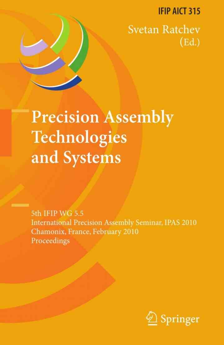 Precision Assembly Technologies and Systems: 5th IFIP WG 5.5 International Precision Assembly Seminar IPAS 2010 Chamonix France February 14-17 2010 Proceedings